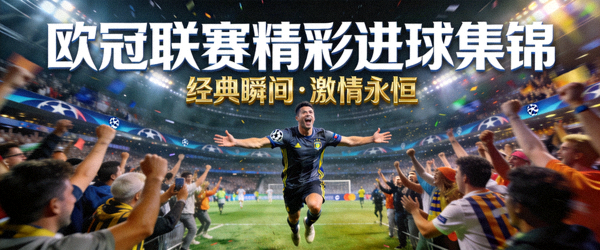 欧冠联赛精彩进球集锦封面：球员庆祝进球的瞬间